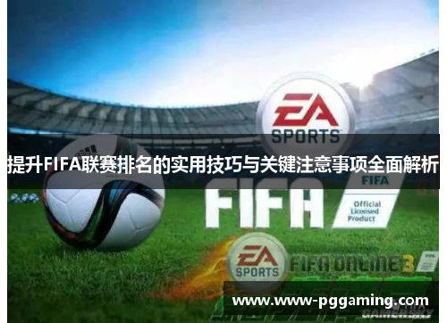 提升FIFA联赛排名的实用技巧与关键注意事项全面解析 提升FIFA联赛排名的实用技巧与关键注意事项全面解析